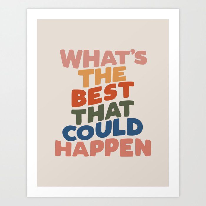 What's The Best That Could Happen Art Print by The Motivated Type added by Jessica Houlihan